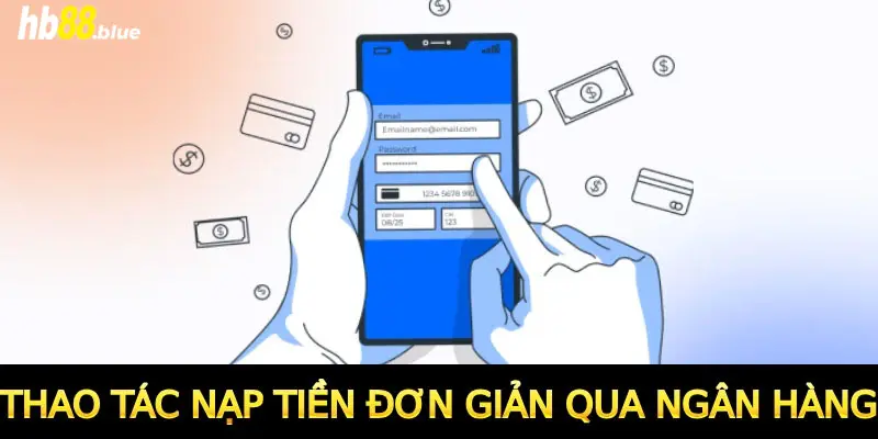 Thao tác nạp tiền đơn giản qua ngân hàng