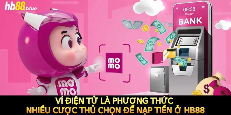 Ví điện tử là phương thức nhiều cược thủ chọn để nạp tiền ở HB88